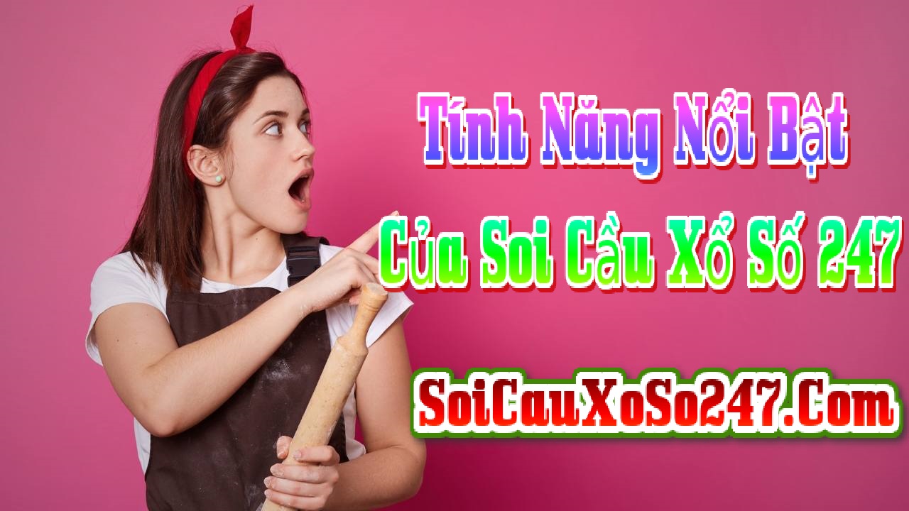 Tính Năng Nổi Bật Của Soi Cầu Xổ Số 247 Tính Năng Nổi Bật Của Soi Cầu Xổ Số 247