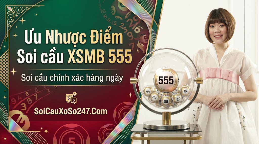 Ưu Nhược Điểm Soi cầu XSMB 555