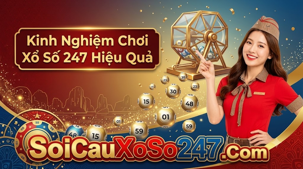 Kinh Nghiệm Chơi Xổ Số 247 Hiệu Quả Kinh Nghiệm Chơi Xổ Số 247 Hiệu Quả