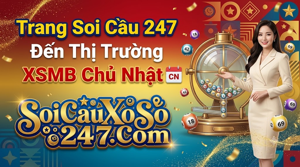 Trang Soi Cầu 247 Đến Thị Trường XSMB Chủ Nhật